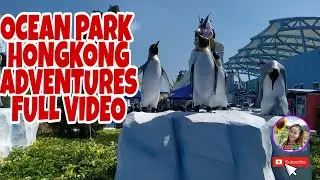OCEAN PARK HONGKONG  ADVENTURES FULL VIDEO
