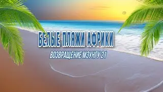 Возвращение Мзунгу 21/ Белые пляжи Африки