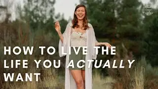 Create the Life You Actually Want to Live