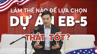 Dự án EB-5: Làm thế nào để lựa chọn được dự án tốt nhất? #eb5 #duaneb5 #visaeb5