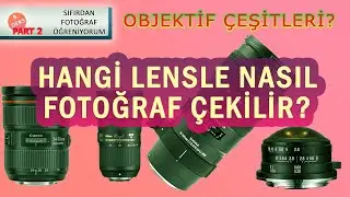 Objektif Çeşitleri - Fotoğraf Öğreniyorum-Ders 8 