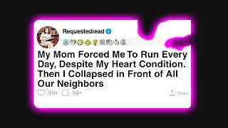 [Full Story] Mom Forced Me To Run With Heart Condition