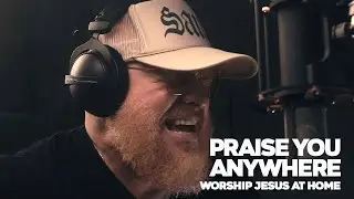 Praise You Anywhere - Worship Jesus At Home