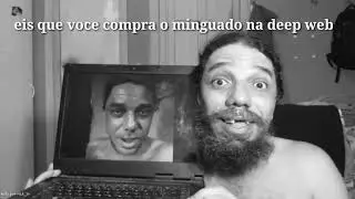 Eis que vc compra o minguado na deep web
