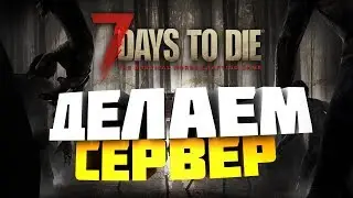 Как создать сервер 7 Days to Die?
