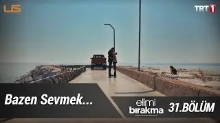 Bazen sevmek… - Elimi Bırakma 31. Bölüm