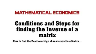 Conditions and Steps for finding the Inverse of a Matrix & Positional Sign of an element