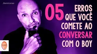🖐 05 Erros que você comete ao conversar com o boy
