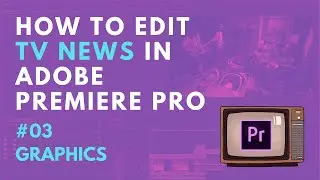 How to edit TV / television news in Adobe Premiere Pro - #03 GRAPHICS