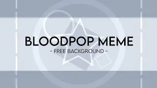 [ RE-UPLOAD ] BLOODPOP MEME | FREE BACKGROUND REMAKE