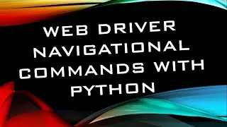 WebDriver Navigational Commands - - Selenium Automation with Python, Pycharm IDE