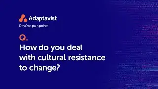 DevOps Dilemmas - How do you deal with cultural resistance to change?