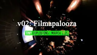 Filmapalooza Tiny Explosions trip | v02