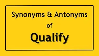 English Antonyms and Synonyms of the Word Qualify | Antonyms of Qualify | Synonyms of Qualify