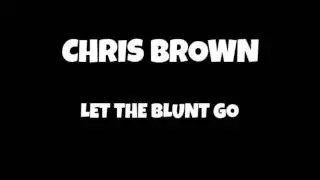Chris Brown - Let the blunt go