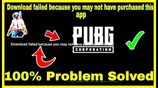 PUBG MOBILE:DOWNLOAD FAILED BECAUSE YOU MAY NOT HAVE PURCHASED THIS APP PROBLEM 100% SOLVED AND FIX