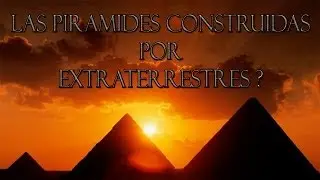 Las pirámides fueron construidas por extraterrestres ?