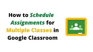 Google Classroom: How to Schedule Assignments to Multiple Classes