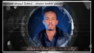 GABAYGII SHUQUL GOBEED IYO ABWAAN BASHIIR YAASIIN