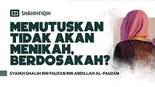 Memutuskan Tidak Akan Menikah, Berdosakah? - Syaikh Shalih bin Fauzan bin Abdillah Al-Fauzan