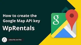 How to create the Google Map API key for the WpRentals Booking Theme