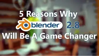 5 Reasons Why Blender 2.8 Will Be A Game Changer
