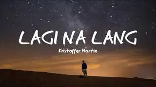 Lagi Na Lang - Kristoffer Martin (Lyrics)