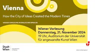 Wiener Vorlesung 21.11.2024: Vienna. How the City of Ideas Created the Modern Times