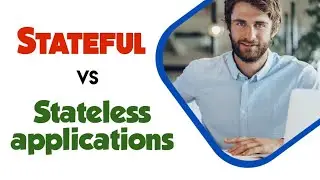 Stateful Vs Stateless applications