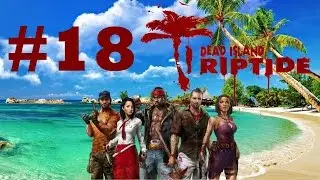Dead Island: Riptide (HD 1080p) - Глава 11: Время собирать камни - прохождение #18