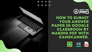 How to submit your answer paper in Google Classroom by making PDF with CamScanner.