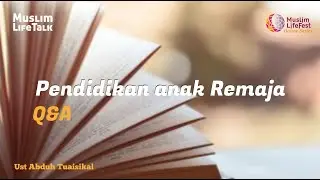 Muslim Life Talk - Mendidik Anak Yang sudah Remaja
