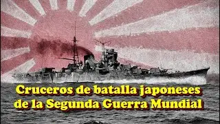 Los cruceros de batalla japoneses de la Segunda guerra mundial