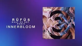 RÜFÜS - Innerbloom (What So Not Remix)
