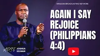 AGAIN I SAY REJOICE (PHILIPPIANS 4:4) WITH APOSTLE JOSHUA SELMAN #apostlejoshuaselman #rejoice #new