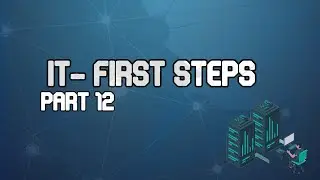IT - First Steps Part 12
