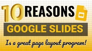 Ten (10) Reasons Google Slides is a Page Layout Program and How to Use it