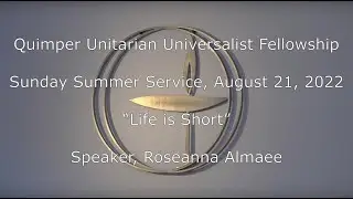 QUUF Sunday Service August 21, 2022, “Life is Short