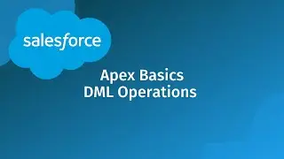 Salesforce Developer Apex Basics: Insert, Update, Upsert, and Delete DML Operations