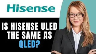 Is Hisense ULED The Same AS QLED?