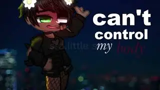 can't control my body||gacha club |trend