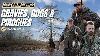 Duck Camp Dinners S3 Ep. 6 | Gravies, Gogs & Pirogues
