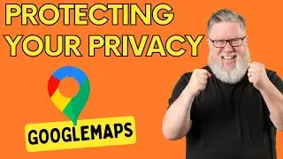 Google Maps - How to Protect Your Privacy