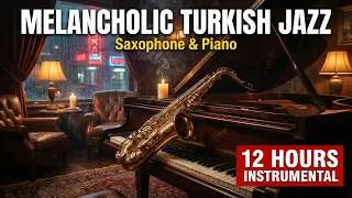 Melancholic Turkish Jazz | 12 Hours Saxophone & Piano Background Music for Late Night Relaxation