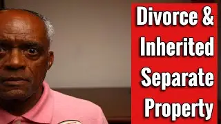 Keep Your Inherited And Separate Property Safe In A Divorce Situation