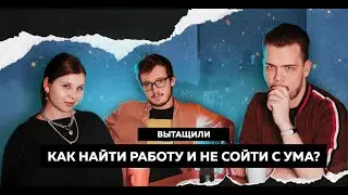 КАК НАЙТИ РАБОТУ И НЕ СОЙТИ С УМА — ВЫТАЩИЛИ #9
