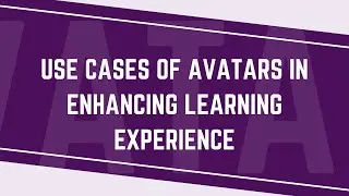 Use cases of Avatars in enhancing the Learning Experience (Part 4 of 8)