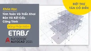 Khóa Học Tính Toán Và Triển Khai Bản Vẽ Kết Cấu Biệt Thự Tân Cổ Điển Bằng Phần Mềm Etabs Và Autocad