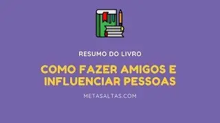 Resumo Completo do Livro Como Fazer Amigos e Influenciar Pessoas