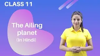 The Ailing Planet Class 11 | Ailing Planet Class 11 | Extra Class